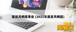 属鼠天蝎座事业 (2021年属鼠天蝎座)