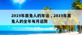 2019年属兔人的年运 , 2019年属兔人的全年每月运势