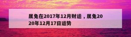 属兔在2017年12月财运 , 属兔2020年12月17日运势