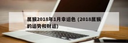 属猴2018年1月幸运色 (2018属猴的运势和财运)