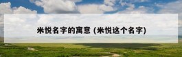 米悦名字的寓意 (米悦这个名字)