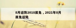 8月运势2018属兔 , 2021年8月属兔运势